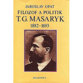 Filozof a politik T. G. Masaryk 1882-1893 - Jaroslav Opat